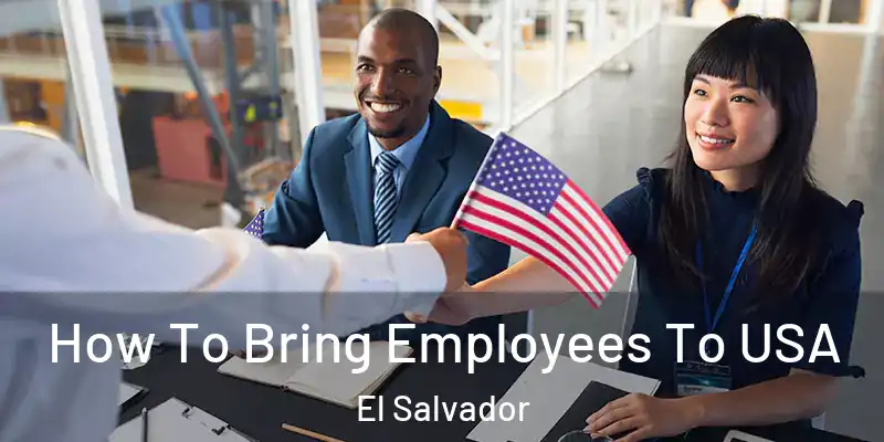  How To Bring Employees To USA El Salvador