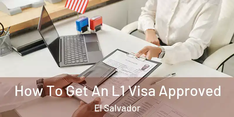  How To Get An L1 Visa Approved El Salvador