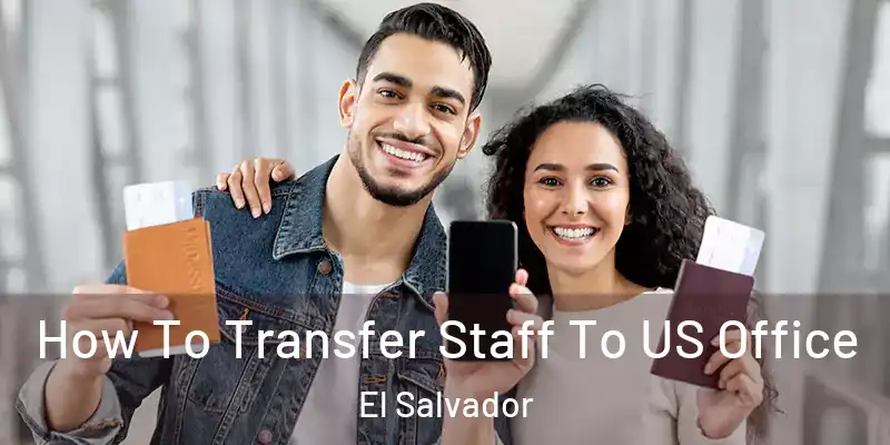  How To Transfer Staff To US Office El Salvador